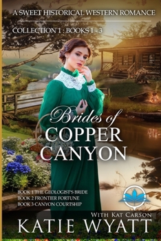 Brides of Copper Canyon Collection 1 : Books 1 - 3: A Sweet Christian Historical Western Religious Romance (Box Set Complete Series)