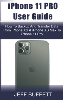 Paperback iPhone 11 User Guide - How To Backup And Transfer Data From iPhone XS & iPhone XS Max To iPhone 11 Pro: iPhone 11 User Manual For Beginners - How To T Book