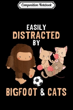 Composition Notebook: easlly distracted by bigfoot and cats funny plays soccer  Journal/Notebook Blank Lined Ruled 6x9 100 Pages