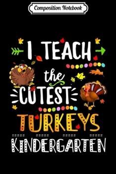 Composition Notebook: I Teach The Cutest Turkey Kindergarten Thanksgiving Teacher  Journal/Notebook Blank Lined Ruled 6x9 100 Pages