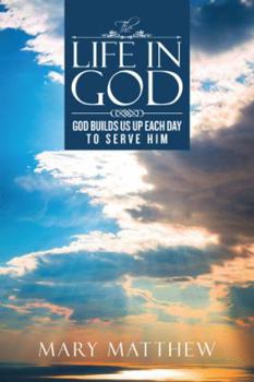 Paperback The Life In God: God Builds Us Up Each Day To Serve Him Book