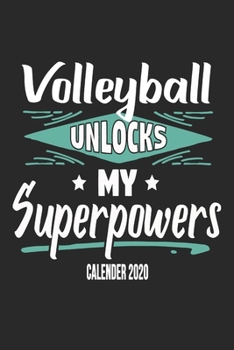 Volleyball Unlocks My Superpowers Calender 2020: Funny Cool Volleyball Calender 2020 | Monthly & Weekly Planner - 6x9 - 128 Pages -  Cute Gift For Volleyball Players, Coaches, Clubs, Fans