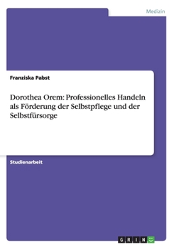 Paperback Dorothea Orem: Professionelles Handeln als F?rderung der Selbstpflege und der Selbstf?rsorge [German] Book