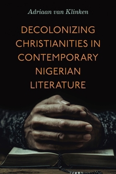 Hardcover Decolonizing Christianities in Contemporary Nigerian Literature Book