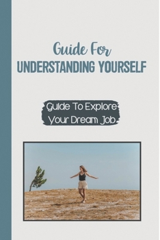 Paperback Guide For Understanding Yourself: Guide To Explore Your Dream Job: Guide To Self-Reflection Book