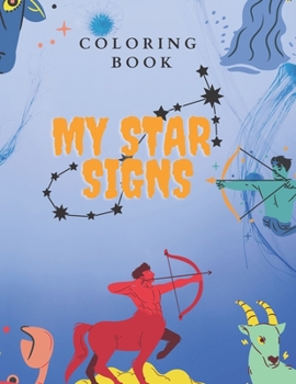 Coloring Book My Star Signs: A Creative And Funny Coloring Book For All Ages, With Several Figures Of Star Signs, The New Version 2021