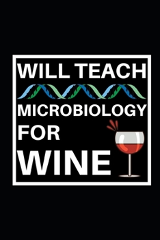 Will Teach Microbiology For Wine: Microbiology Notebook/Journal To Write In, Funny Microbiologist Gifts For Women, Men, Adults, Teachers, Scientists Gifts (6" x 9")