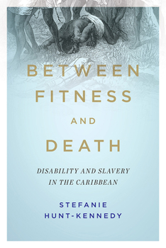 Between Fitness and Death: Disability and Slavery in the Caribbean - Book  of the Disability Histories