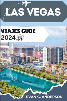LAS VEGAS VIAJES GUDE 2024: Descubra lo mejor de Las Vegas: cultura, aventura, maravillas escénicas y tesoros escondidos. (Spanish Edition)