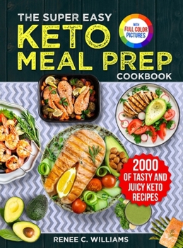 The Super Easy Keto Meal Prep Cookbook: 2000 Days of Tasty and Juicy Keto Recipes with 4 Step-by-step Meal Prepping Guides to Transform Your Palate|Full Color Edition