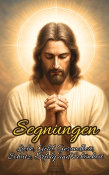 Segnungen: Liebe, Geld, Gesundheit, Schutz, Erfolg und Schönheit (German Edition)