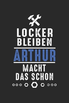 Locker bleiben Arthur macht das schon: Notizbuch 120 Seiten für Handwerker Mechaniker Schrauber Bastler Hausmeister Notizen, Zeichnungen, Formeln | ... Schreibheft Planer Tagebuch (German Edition)