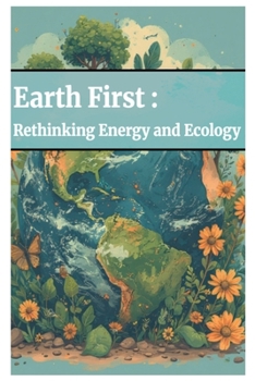 Earth First: Rethinking Energy and Ecology