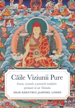C¿ile Viziunii Pure : Istoria, Viziunile ¿i Practicile Tradi¿iilor Spirituale Vii Ale Tibetului
