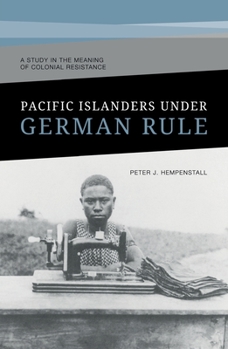 Paperback Pacific Islanders Under German Rule: A Study in the Meaning of Colonial Resistance Book