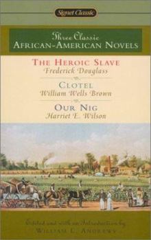 Three Classic African-American Novels: The Heroic Slave; Clotel; Our Nig