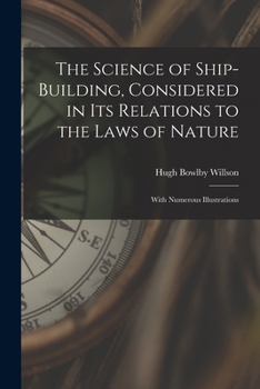 Paperback The Science of Ship-building, Considered in Its Relations to the Laws of Nature [microform]: With Numerous Illustrations Book