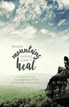 Paperback When Mountains Alone Can't Heal: A Journey from the Depths of Ptsd to the Top of Mountains Book