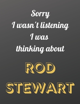 Sorry I wasn't listening I was thinking about Rod Stewart: Notebook/notebook/diary/journal perfect gift for all Rod Stewart fans. | 80 black lined pages | A4 | 8.5x11 inches