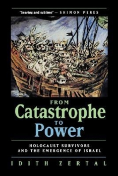 Hardcover From Catastrophe to Power: The Holocaust Survivors and the Emergence of Israel Book