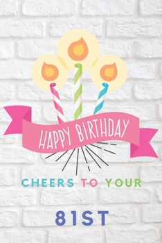 Happy Birthday Cheers To Your 81st: 81st Birthday Gift / Journal / Notebook / Diary / Unique Greeting & Birthday Card Alternative