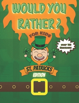 Paperback Would You Rather? For Kids St Patrick's Edition Over 100 Questions!: Try Your Hardest Not To Crack Up! - A Hilarious and Interactive Question Book for Book