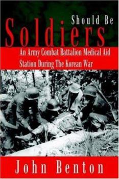 Paperback Should Be Soldiers: An Army Combat Battalion Medical Aid Station During the Korean War Book