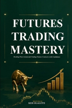 Futures Trading Mastery: Trading Price Action and Trading Futures Contract with Confidence