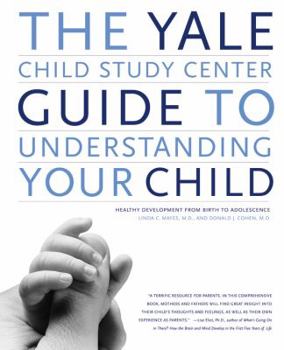 Paperback The Yale Child Study Center Guide to Understanding Your Child: Healthy Development from Birth to Adolescence Book