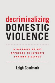 Decriminalizing Domestic Violence: A Balanced Policy Approach to Intimate Partner Violence - Book  of the Gender and Justice