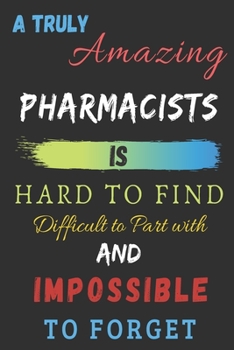 Paperback A Truly Amazing Pharmacist Is Hard To Find Difficult To Part With & Impossible To Forget: Pharmacist appreciation gift Book