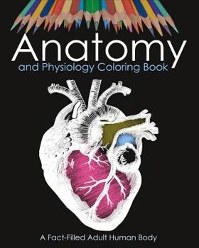 Paperback Anatomy and Physiology Coloring Book: A Fact-Filled Adult Human Body: For Medical Student, Nurse College Student Pupil Book