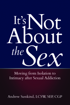 Paperback It's Not about the Sex: Moving from Isolation to Intimacy After Sexual Addiction Book