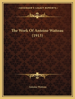 Paperback The Work Of Antoine Watteau (1913) Book