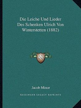 Die Leiche und Lieder des Schenken Ulrich von Winterstetten