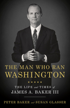 Hardcover The Man Who Ran Washington: The Life and Times of James A. Baker III Book