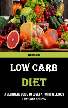 Paperback Low Carb Diet: A Beginners Guide to Lose Fat With Delicious Low-carb Recipes Book