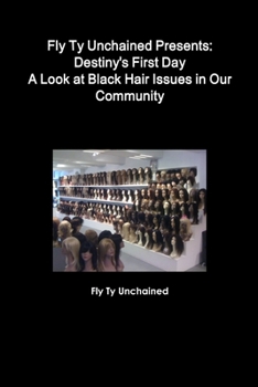 Paperback Fly Ty Unchained Presents: Destinys First Day - A Look at Black Hair Issues in Our Community Book