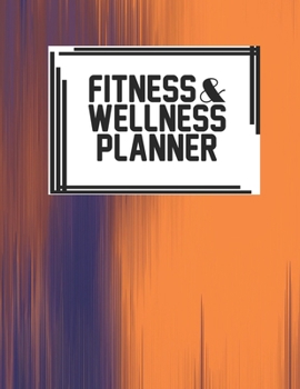 Fitness & Wellness Planner: Fitness & Wellness Gym Workout Training Diet Record Progress Self Care Planner Tracker