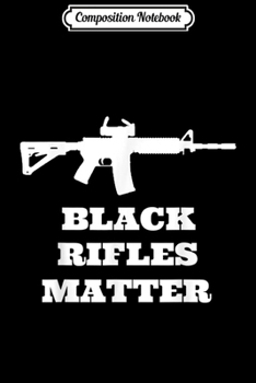 Composition Notebook: Black Rifles Matter 2nd Amendment Ar15 Gun Right  Journal/Notebook Blank Lined Ruled 6x9 100 Pages