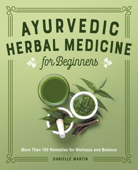 Paperback Ayurvedic Herbal Medicine for Beginners: More Than 100 Remedies for Wellness and Balance Book