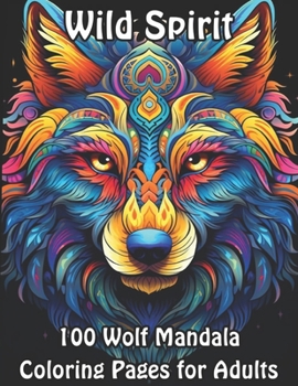 Wild Spirit: 100 Wolf Mandala Coloring Pages for Adults