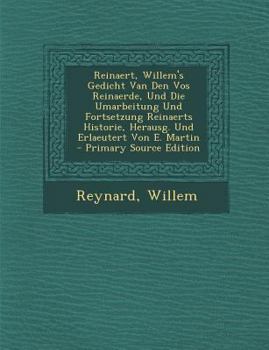 Paperback Reinaert, Willem's Gedicht Van Den Vos Reinaerde, Und Die Umarbeitung Und Fortsetzung Reinaerts Historie, Herausg. Und Erlaeutert Von E. Martin - Prim [Dutch] Book