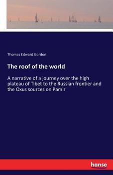 Paperback The roof of the world: A narrative of a journey over the high plateau of Tibet to the Russian frontier and the Oxus sources on Pamir Book