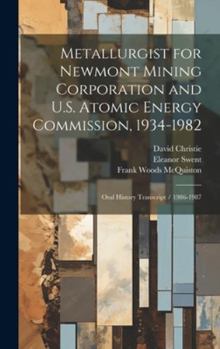 Hardcover Metallurgist for Newmont Mining Corporation and U.S. Atomic Energy Commission, 1934-1982: Oral History Transcript / 1986-1987 Book