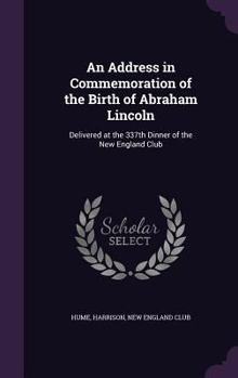 Hardcover An Address in Commemoration of the Birth of Abraham Lincoln: Delivered at the 337th Dinner of the New England Club Book