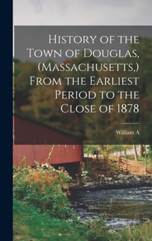 Hardcover History of the Town of Douglas, (Massachusetts, ) From the Earliest Period to the Close of 1878 Book