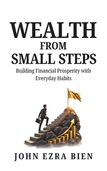 Paperback Wealth from Small Steps: Building Financial Prosperity with Everyday Habits Book