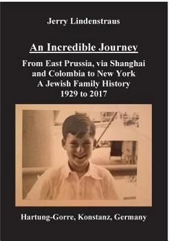 Paperback An Incredible Journey: From East Prussia, via Shanghai and Colombia to New York A Jewish Family History 1929 to 2017 Book