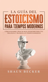 Hardcover La Gu?a del Estoicismo para Tiempos Modernos: C?mo entender y practicar el estoicismo para una vida plena y tranquila en tiempos modernos [Spanish] Book